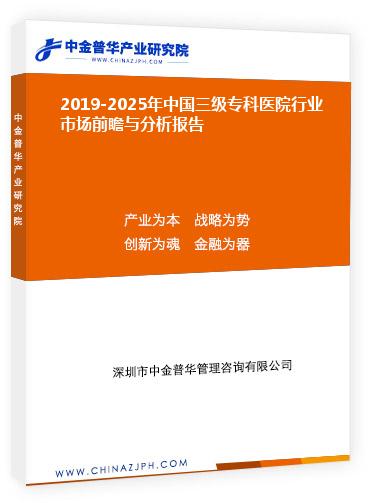 2019-2025年中國(guó)三級(jí)?？漆t(yī)院行業(yè)市場(chǎng)前瞻與分析報(bào)告