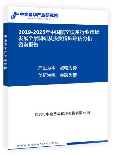 2019-2025年中國航空設備行業(yè)市場發(fā)展全景調研及投資價值評估分析咨詢報告