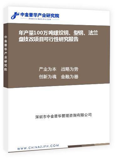 年產(chǎn)量100萬噸螺紋鋼、型鋼、法蘭盤技改項(xiàng)目可行性研究報(bào)告